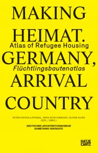 MAKING HEIMAT. GERMANY, ARRIVAL COUNTRY — Flüchtlingsbautenatlas
