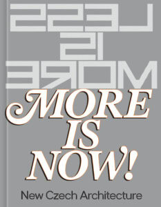 More is Now! New Czech Architecture More is Now! New Czech Architecture